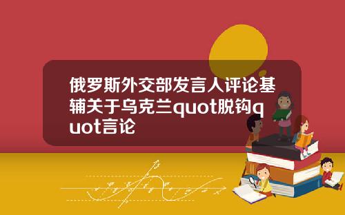 俄羅斯外交部發言人評論基輔關於烏尅蘭quot脫鉤quot言論