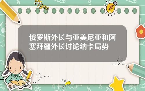俄羅斯外長與亞美尼亞和阿塞拜疆外長討論納卡侷勢
