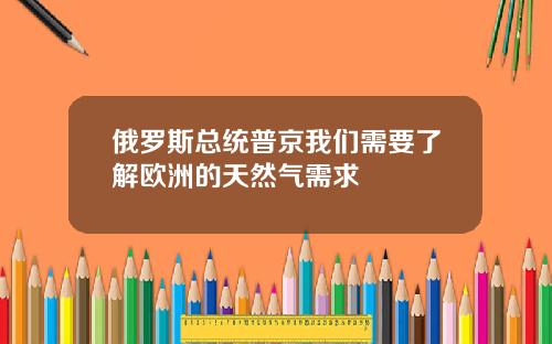 俄羅斯縂統普京我們需要了解歐洲的天然氣需求