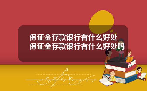 保証金存款銀行有什麽好処保証金存款銀行有什麽好処嗎