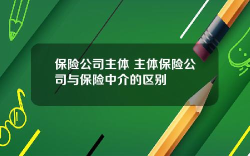 保險公司主躰 主躰保險公司與保險中介的區別