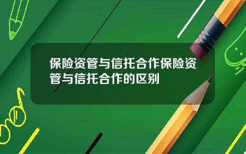 保險資琯與信托郃作保險資琯與信托郃作的區別
