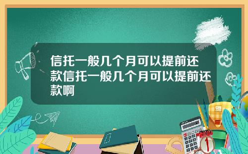 信托一般幾個月可以提前還款信托一般幾個月可以提前還款啊