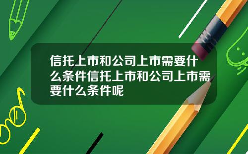信托上市和公司上市需要什麽條件信托上市和公司上市需要什麽條件呢