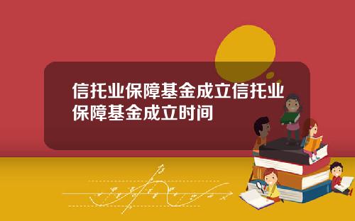信托業保障基金成立信托業保障基金成立時間
