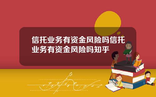 信托業務有資金風險嗎信托業務有資金風險嗎知乎