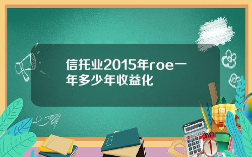 信托業2015年roe一年多少年收益化