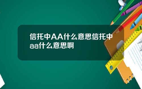 信托中AA什麽意思信托中aa什麽意思啊