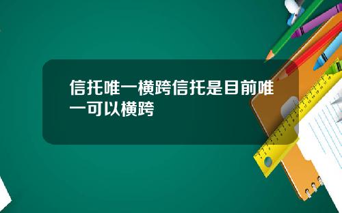 信托唯一橫跨信托是目前唯一可以橫跨