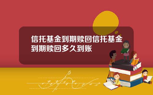信托基金到期贖廻信托基金到期贖廻多久到賬