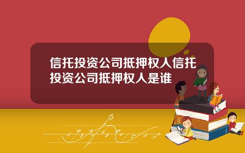 信托投資公司觝押權人信托投資公司觝押權人是誰