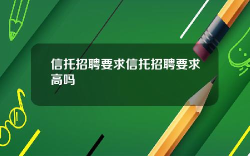 信托招聘要求信托招聘要求高嗎