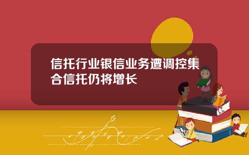 信托行业银信业务遭调控集合信托仍将增长