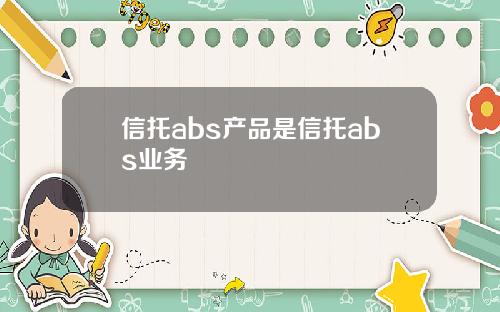 信托abs産品是信托abs業務