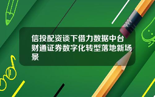 信投配资谈下借力数据中台财通证券数字化转型落地新场景