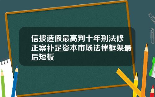 信披造假最高判十年刑法脩正案補足資本市場法律框架最後短板
