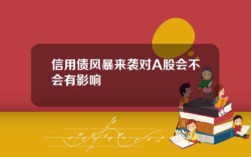 信用债风暴来袭对A股会不会有影响