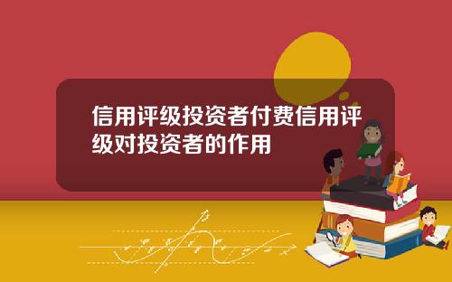 信用評級投資者付費信用評級對投資者的作用