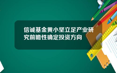 信诚基金黄小坚立足产业研究前瞻性确定投资方向