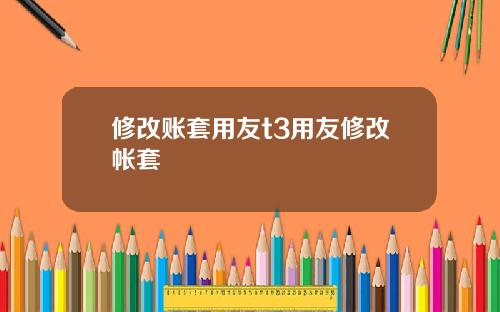 修改账套用友t3用友修改帐套