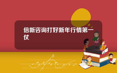 倍新諮詢打好新年行情第一仗