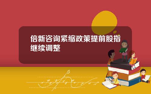 倍新咨询紧缩政策提前股指继续调整