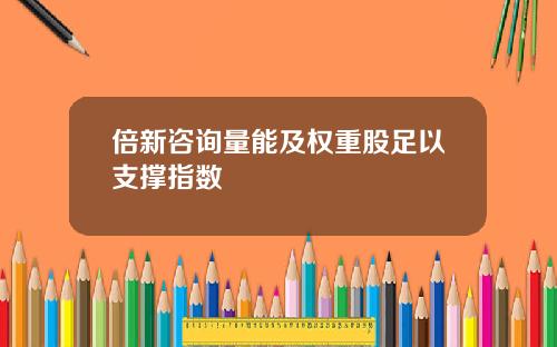 倍新咨询量能及权重股足以支撑指数