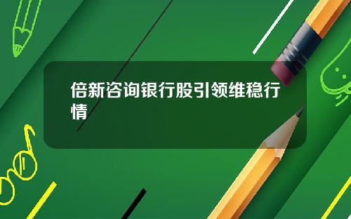 倍新諮詢銀行股引領維穩行情