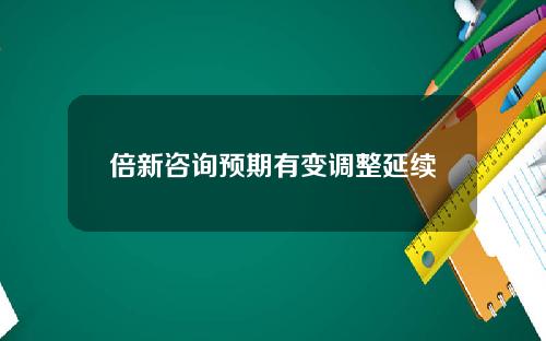 倍新諮詢預期有變調整延續