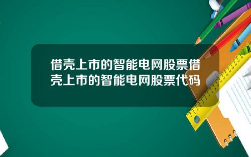 借殼上市的智能電網股票借殼上市的智能電網股票代碼
