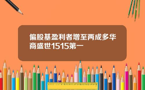 偏股基盈利者增至两成多华商盛世1515第一