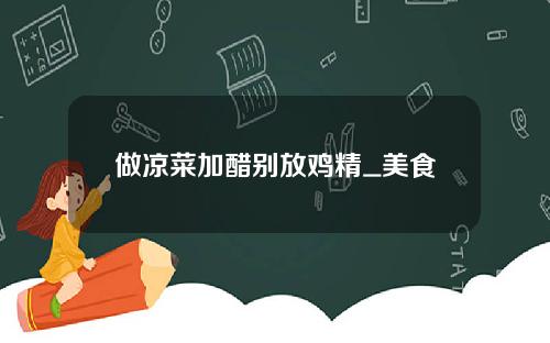 做涼菜加醋別放雞精_美食