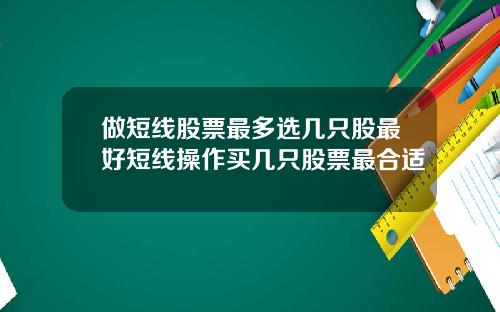 做短线股票最多选几只股最好短线操作买几只股票最合适
