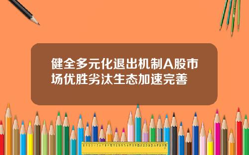 健全多元化退出機制A股市場優勝劣汰生態加速完善