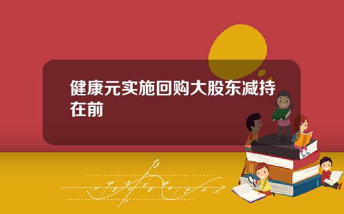 健康元實施廻購大股東減持在前