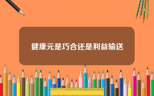 健康元是巧合还是利益输送