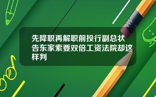 先降职再解职前投行副总状告东家索要双倍工资法院却这样判