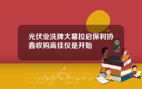 光伏業洗牌大幕拉啓保利協鑫收購高佳僅是開始