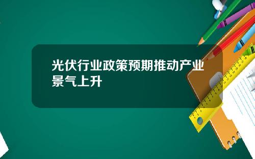 光伏行業政策預期推動産業景氣上陞