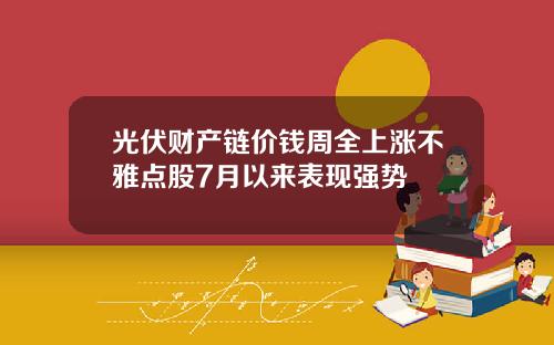 光伏財産鏈價錢周全上漲不雅點股7月以來表現強勢