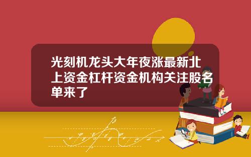 光刻機龍頭大年夜漲最新北上資金杠杆資金機搆關注股名單來了