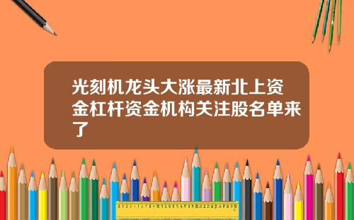光刻机龙头大涨最新北上资金杠杆资金机构关注股名单来了