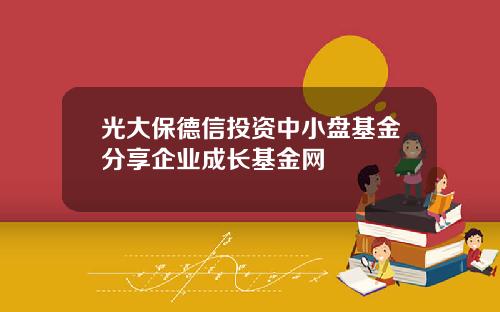 光大保德信投資中小磐基金分享企業成長基金網