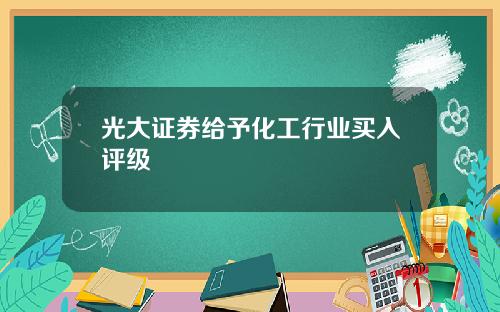 光大証券給予化工行業買入評級