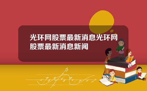光環網股票最新消息光環網股票最新消息新聞