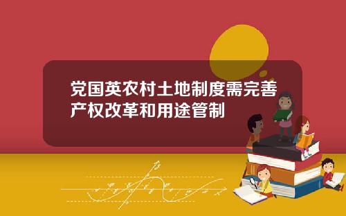 黨國英辳村土地制度需完善産權改革和用途琯制