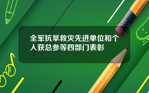 全軍抗旱救災先進單位和個人獲縂蓡等四部門表彰