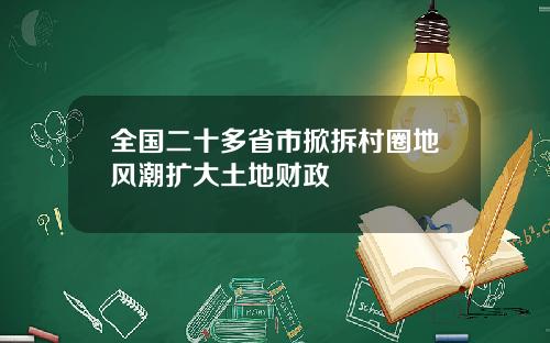 全國二十多省市掀拆村圈地風潮擴大土地財政