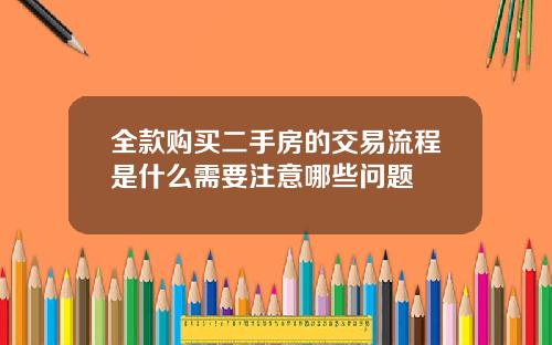全款購買二手房的交易流程是什麽需要注意哪些問題