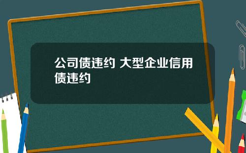 公司債違約 大型企業信用債違約